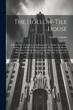 The Hollow-tile House; a Book Wherein the Reader is Introduced To Hollow-tile in the Making, is Told how it is Wrought Into Houses and is Shown how These Houses Look and From What Foreign Ancestry Their Appearance is an Heritage. Its Key-note is Tuned To