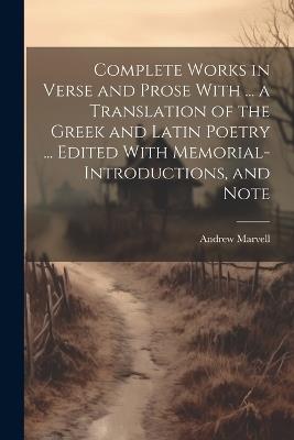 Complete Works in Verse and Prose With ... a Translation of the Greek and Latin Poetry ... Edited With Memorial-introductions, and Note - Andrew Marvell - cover