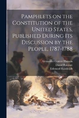 Pamphlets on the Constitution of the United States, Published During its Discussion by the People, 1787-1788 - Richard Henry Lee,Paul Leicester Ford,James Wilson - cover