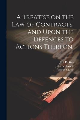 A Treatise on the law of Contracts, and Upon the Defences to Actions Thereon; - Joseph Chitty,J C 1809-1877 Perkins,John a 1816-1899 Russell - cover