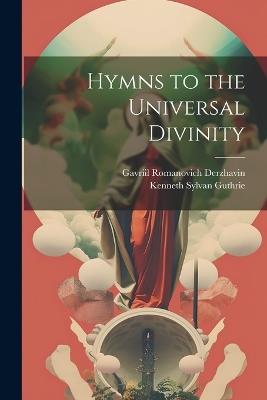 Hymns to the Universal Divinity - Kenneth Sylvan Guthrie,Gavriil Romanovich Derzhavin - cover