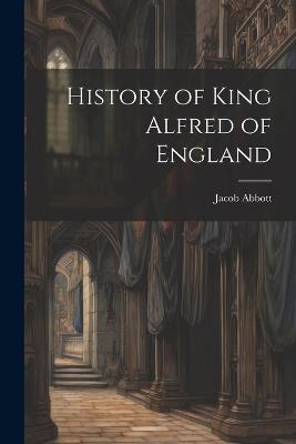 History of King Alfred of England - Jacob Abbott - cover