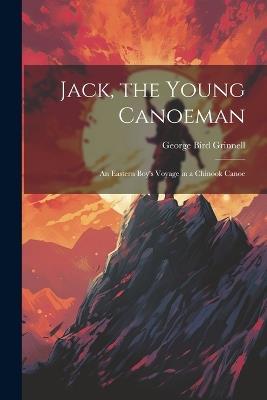 Jack, the Young Canoeman; an Eastern Boy's Voyage in a Chinook Canoe - George Bird Grinnell - cover