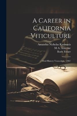 A Career in California Viticulture: Oral History Transcript / 1987 - Ruth Teiser,M A 1911- Amerine,Amandus Nicholas Kasimatis - cover