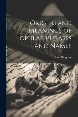 Origins and Meanings of Popular Phrases and Names - Basil Hargrave - cover