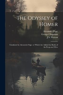 The Odyssey of Homer: Translated by Alexander Pope, to Which are Added the Battle of the Frogs and Mice - George Chapman,Alexander Pope,John Flaxman - cover