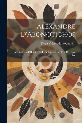 Alexandre D'Abonotichos: Un Épisode de L'Histoire du Paganisme au IIe Siècle de Notre Ère - Franz Valery Marie Cumont - cover