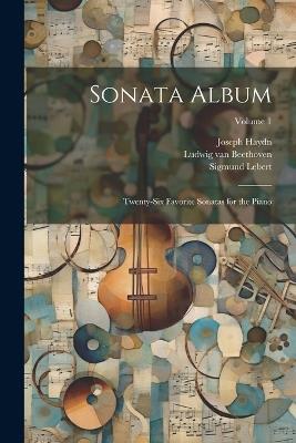 Sonata Album; Twenty-six Favorite Sonatas for the Piano; Volume 1 - Wolfgang Amadeus Mozart,Ludwig Van Beethoven,Joseph Haydn - cover