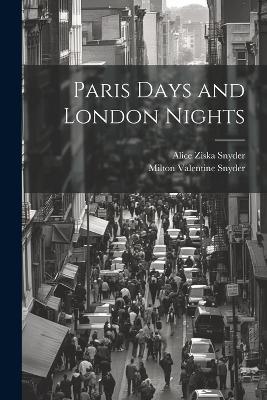 Paris Days and London Nights - Alice Ziska Snyder,Milton Valentine Snyder - cover