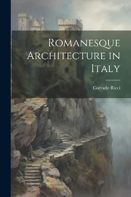 Romanesque Architecture in Italy - Corrado Ricci - cover