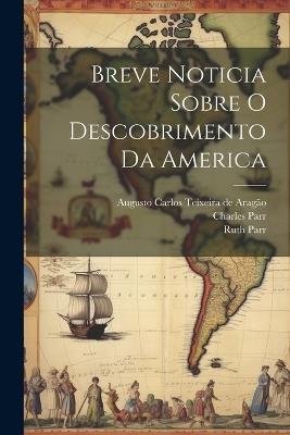 Breve Noticia Sobre O Descobrimento Da America - Ruth Parr,Augusto Carlos Teixeira de Aragão,Charles Parr - cover
