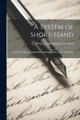 A System of Short-hand: Invented by Mr. Jeremiah Rich and Improved by Dr. Doddridge - Philip Doddridge Jeremiah Rich - cover