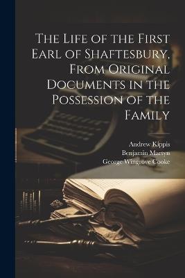 The Life of the First Earl of Shaftesbury, From Original Documents in the Possession of the Family - George Wingrove Cooke,Andrew Kippis,Benjamin Martyn - cover