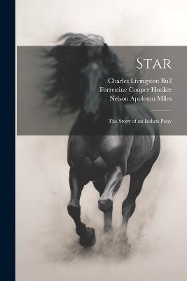 Star: The Story of an Indian Pony - Forrestine Cooper Hooker,Nelson Appleton Miles,Charles Livingston Bull - cover