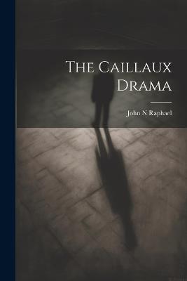 The Caillaux Drama - John N Raphael - cover
