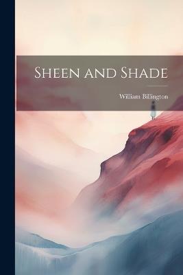Sheen and Shade - William Billington - cover