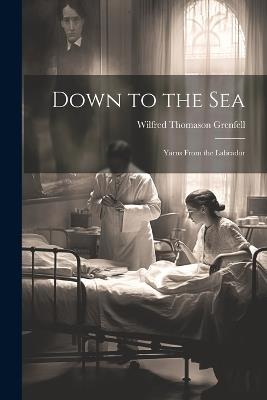 Down to the Sea: Yarns From the Labrador - Wilfred Thomason Grenfell - cover