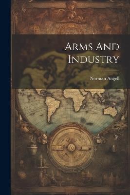 Arms And Industry - Norman Angell - cover
