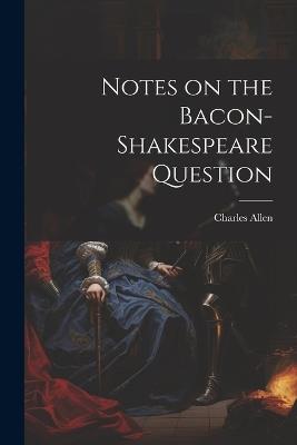 Notes on the Bacon-Shakespeare Question - Charles Allen - cover