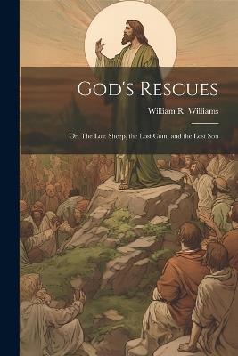 God's Rescues; or, The Lost Sheep, the Lost Coin, and the Lost Son - William R Williams - cover