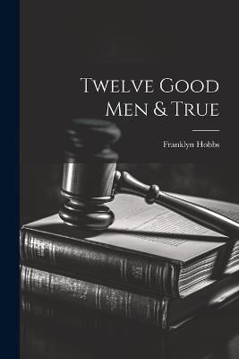 Twelve Good Men & True - Franklyn Hobbs - cover