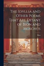 The Idyllia and Other Poems That Are Extant of Bion and Moschus