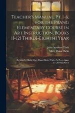 Teacher's Manual, Pt. 1-6, for the Prang Elementary Course in Art Instruction, Books 1[-12] Third[-Eighth] Year: By John S. Clark, Mary Dana Hicks, Walter S. Perry, Issue 357, Part 6