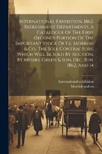 International Exhibition, 1862. Refreshment Departments. A Catalogue Of The First (second) Portion Of The Important Stock Of F.e. Morrish & Co., The Sole Contractors, Which Will Be Sold By Auction, By Messrs. Green & Son, Dec. 8th, 1862, And 14