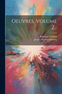 Oeuvres, Volume 2... - Benjamin Franklin,Jacques Barbeu-Dubourg - cover