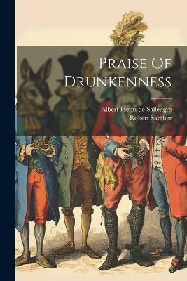 Praise Of Drunkenness - Albert-Henri De Sallengre,Robert Samber - cover