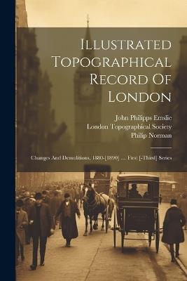 Illustrated Topographical Record Of London: Changes And Demolitions, 1880-[1890] .... First [-third] Series - John Philipps Emslie,Philip Norman - cover