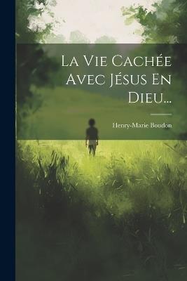 La Vie Cachée Avec Jésus En Dieu... - Henry-Marie Boudon - cover