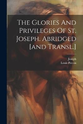 The Glories And Privileges Of St. Joseph. Abridged [and Transl.] - Louis Potton,Joseph (St ) - cover