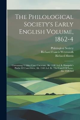 The Philological Society's Early English Volume, 1862-4: Containing: I. Liber Cure Cocorum, Ab. 1440 A.d. Ii. Hampole's Pricke Of Conscience, Ab. 1340 A.d. Iii. The Castel Off Loue, Ab. 1320 A.d - Richard Morris - cover