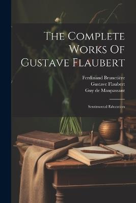 The Complete Works Of Gustave Flaubert: Sentimental Education - Gustave Flaubert,Ferdinand Brunetière,Robert Arnot - cover