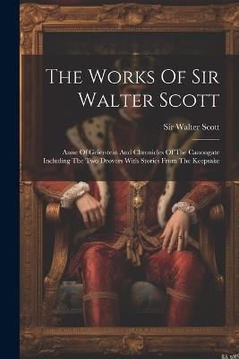 The Works Of Sir Walter Scott: Anne Of Geierstein And Chronicles Of The Canongate Including The Two Drovers With Stories From The Keepsake - Walter Scott - cover