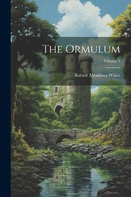 The Ormulum; Volume 1 - Robert Meadows White - cover