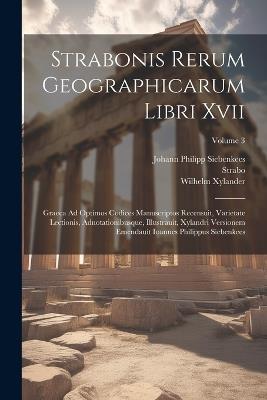 Strabonis Rerum Geographicarum Libri Xvii: Graeca Ad Optimos Codices Manuscriptos Recensuit, Varietate Lectionis, Adnotationibusque, Illustrauit, Xylandri Versionem Emendauit Ioannes Philippus Siebenkees; Volume 3 - Wilhelm Xylander - cover