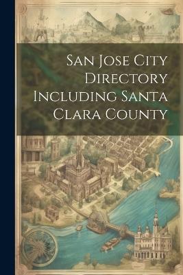 San Jose City Directory Including Santa Clara County - Anonymous - cover