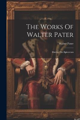 The Works Of Walter Pater: Marius The Epicurean - Walter Pater - cover