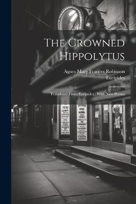 The Crowned Hippolytus: Translated From Euripides: With New Poems - Euripides - cover