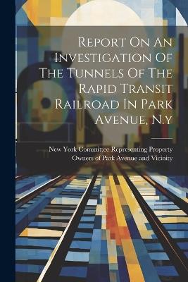 Report On An Investigation Of The Tunnels Of The Rapid Transit Railroad In Park Avenue, N.y - cover