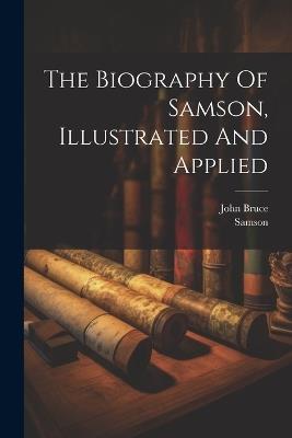 The Biography Of Samson, Illustrated And Applied - John Bruce - cover