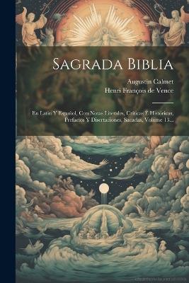 Sagrada Biblia: En Latin Y Español, Con Notas Literales, Críticas É Históricas, Prefacios Y Disertaciones, Sacadas, Volume 13... - Augustin Calmet - cover
