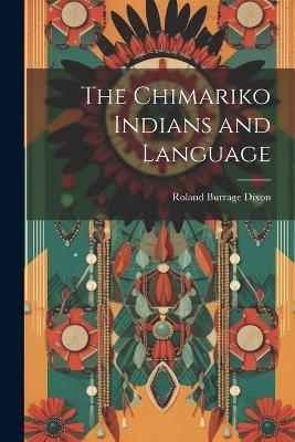 The Chimariko Indians and Language - Roland Burrage Dixon - cover