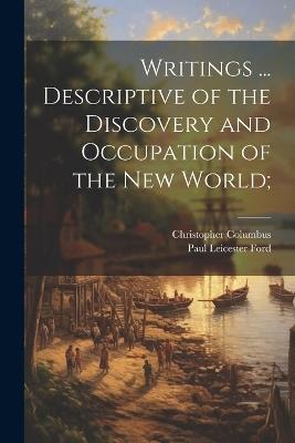 Writings ... Descriptive of the Discovery and Occupation of the new World; - Paul Leicester Ford,Christopher Columbus - cover