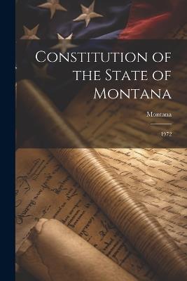 Constitution of the State of Montana: 1972 - Montana Montana - cover
