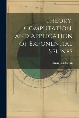 Theory, Computation, and Application of Exponential Splines - Brian J McCartin - cover