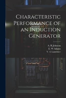Characteristic Performance of an Induction Generator - A R Johnson,V E Laurence,E W Adams - cover