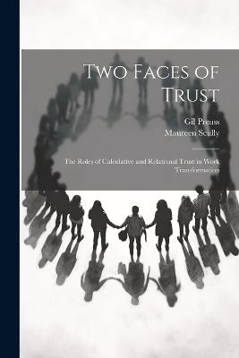 Two Faces of Trust: The Roles of Calculative and Relational Trust in Work Transformation - Maureen Scully,Gil Preuss - cover